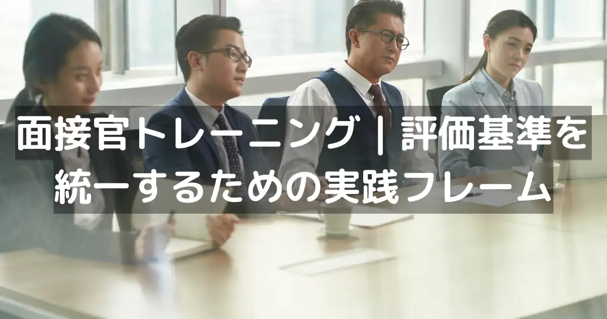 面接官トレーニング｜評価基準を統一するための実践フレーム