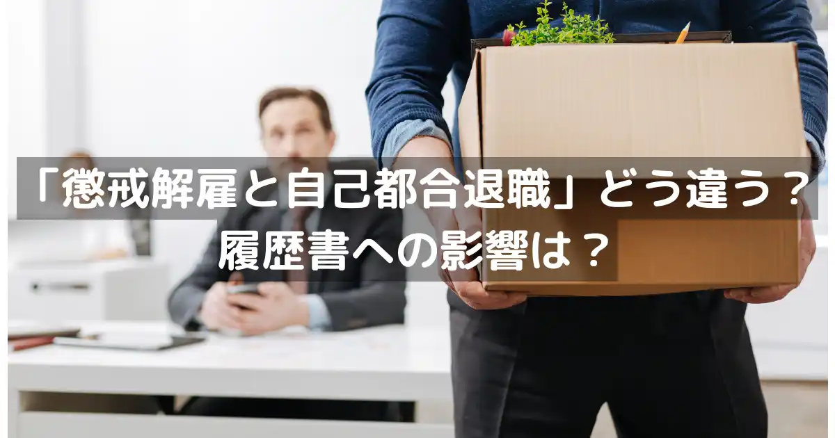 「懲戒解雇と自己都合退職」どう違う?履歴書への影響は?
