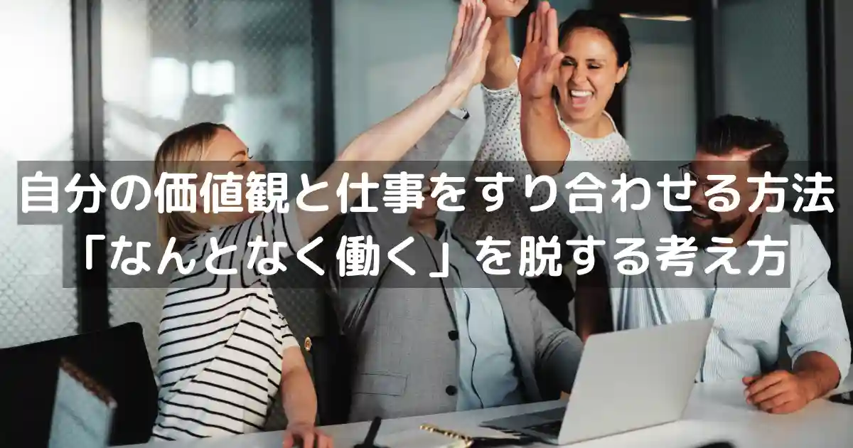自分の価値観と仕事をすり合わせる方法｜「なんとなく働く」を脱する考え方