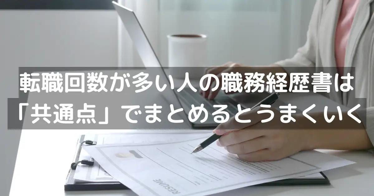 転職回数が多い人の職務経歴書は「共通点」でまとめるとうまくいく