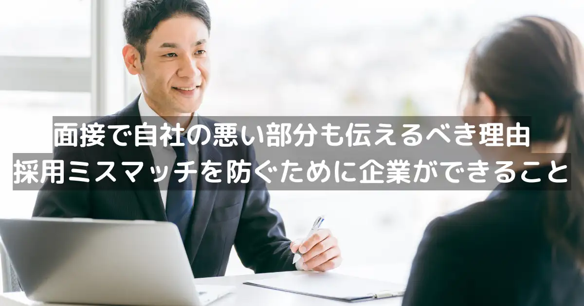 面接で自社の悪い部分も伝えるべき理由｜採用ミスマッチを防ぐために企業ができること