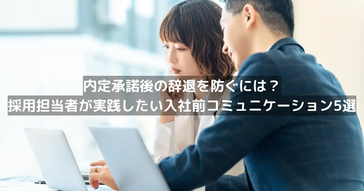 内定承諾後の辞退を防ぐには？採用担当者が実践したい入社前コミュニケーション5選