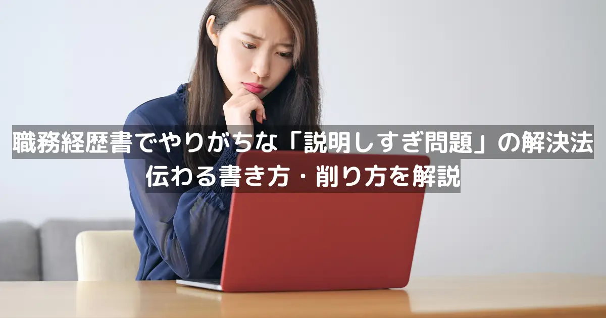 職務経歴書でやりがちな「説明しすぎ問題」の解決法｜伝わる書き方・削り方を解説