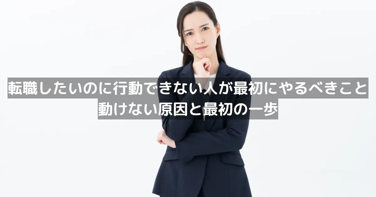 転職したいのに行動できない人が最初にやるべきこと|動けない原因と最初の一歩